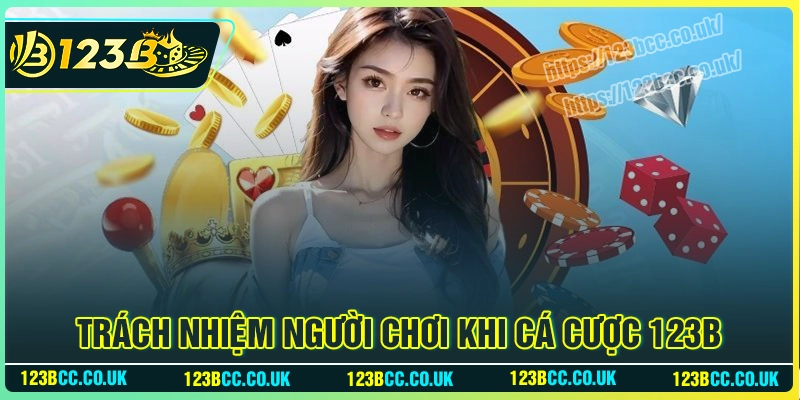 Trách nhiệm người dùng khi sử dụng dịch vụ cá cược 123B