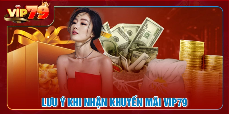 Lưu ý khi tham gia nhận khuyến mãi VIP79