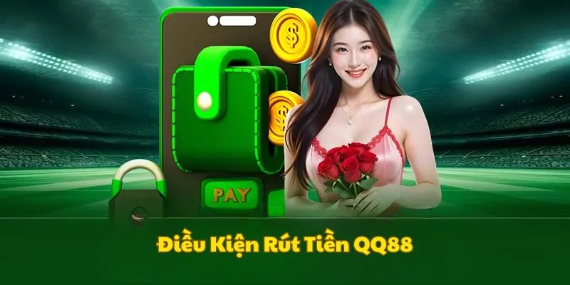 Điều kiện cơ bản bet thủ cần đáp ứng khi rút tiền QQ88